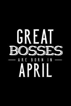 Paperback Great Bosses Are Born In April: Notebook Gift For Your Boss, Unique Journal Present For Taking Notes Book