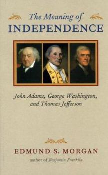 The Meaning of Independence: John Adams, George Washington, Thomas Jefferson - Book  of the Richard Lectures