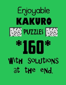 Paperback Enjoyable Kakuro Puzzles 160 with Solutions at the end: Kakuro puzzle books - Have a Blast! Book
