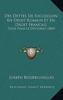 Paperback Des Dettes De Succession En Droit Romain Et En Droit Francais: These Pour Le Doctorat (1869) [French] Book