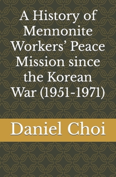 Paperback A History of Mennonite Workers' Peace Mission since the Korean War (1951-1971) Book