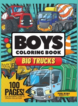 Big Trucks Coloring Book for Boys, 100 Pages: Coloring Books for Kids, Fun Different Types of Trucks Collection Ages 2-12