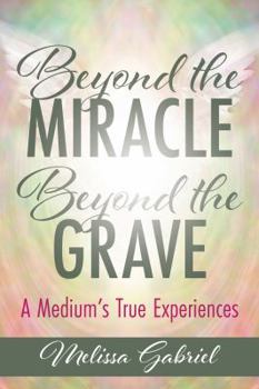 Paperback Beyond the Miracle, Beyond the Grave: A Medium's True Experiences Book