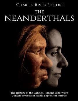 Paperback The Neanderthals: The History of the Extinct Humans Who Were Contemporaries of Homo Sapiens in Europe Book