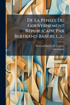 Paperback De La Pensée Du Gouvernement Républicain, Par Bertrand Barère (...)... [French] Book