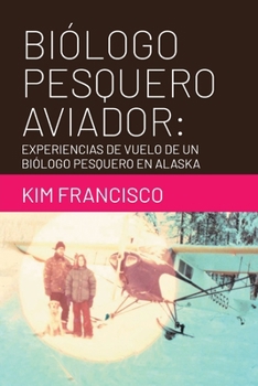 Paperback Biólogo Pesquero Aviador: Experiencias De Vuelo De Un Biólogo Pesquero En Alaska [Spanish] Book