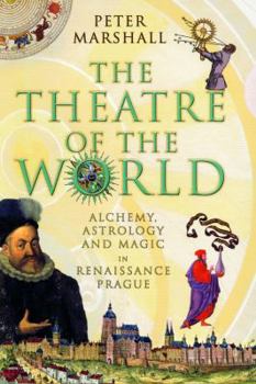 Hardcover The Theatre of the World: Alchemy, Astrology and Magic in Renaissance Prague Book