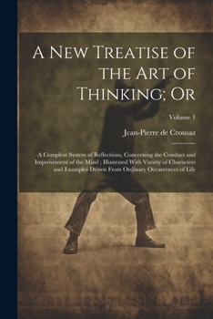 Paperback A new Treatise of the art of Thinking; Or: A Compleat System of Reflections, Concerning the Conduct and Improvement of the Mind; Illustrated With Vari Book