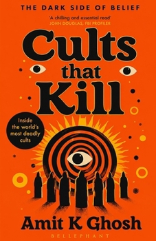 Cults That Kill: True Stories of Mass Suicide, Human Sacrifice, Satanic Terror, and the Psychopathic Leaders Who Commanded It All