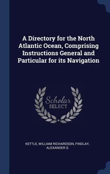 Hardcover A Directory for the North Atlantic Ocean, Comprising Instructions General and Particular for its Navigation Book