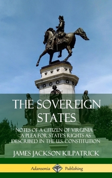 Hardcover The Sovereign States: Notes of a Citizen of Virginia; A Plea for State's Rights as Described in the U.S. Constitution (Hardcover) Book