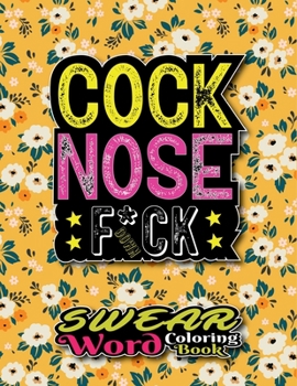 Cock Nose Fuck Down: Swear Word Coloring Book for Adults of All Ages, Color Of Your Mood Happy, 50 Single Sided Color Pages for Stress Relief, Relaxation And Spending Your Gloomy Time.