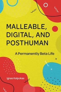 Hardcover Malleable, Digital, and Posthuman: A Permanently Beta Life Book