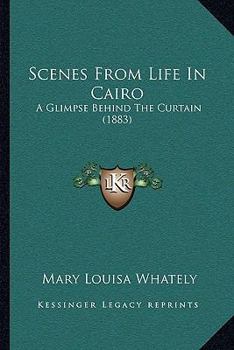 Paperback Scenes From Life In Cairo: A Glimpse Behind The Curtain (1883) Book