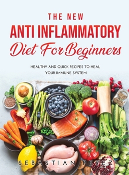 The New Anti Inflammatory Diet for Beginners 2021: Healthy and Quick Recipes to heal your immune system