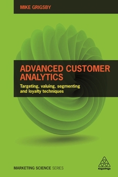 Paperback Advanced Customer Analytics: Targeting, Valuing, Segmenting and Loyalty Techniques Book