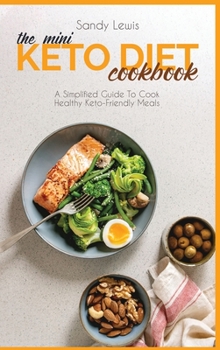 Hardcover The Mini Keto Diet Cookbook: A Simplified Guide To Cook Healthy Keto-Friendly Meals Book