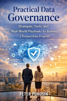 Paperback Practical Data Governance: Strategies, Tools, and Real-World Playbooks for Building and Scaling a Trusted Data Program Book