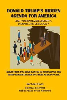 Paperback Donald Trump's Hidden Agenda for America: Institutionalizing Bigotry, Dismantling Democracy: Everything You Ever Wanted to Know about the Trump Admini Book