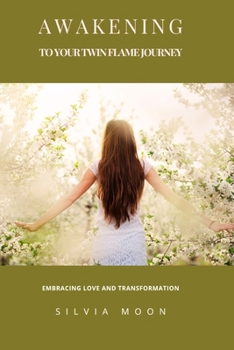 Awakening to Your Twin Flame Journey: Embracing Love and Transformation (Sacred Soul Connections)