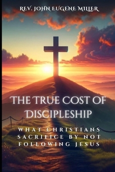 The True Cost of Discipleship: What Christians Sacrifice by Not Following Jesus