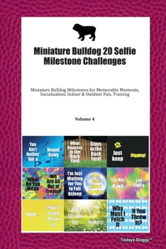 Miniature Bulldog 20 Selfie Milestone Challenges: Miniature Bulldog Milestones for Memorable Moments, Socialization, Indoor & Outdoor Fun, Training Volume 4