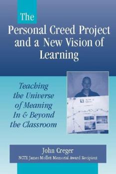 Paperback The Personal Creed Project and a New Vision of Learning: Teaching the Universe of Meaning in & Beyond the Classroom Book