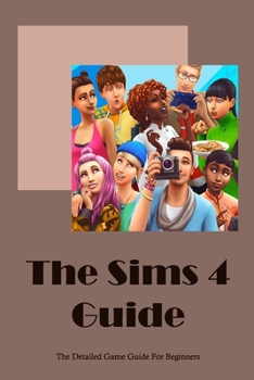 Paperback The Sims 4 Guide: The Detailed Game Guide For Beginners: The Sims 4 Guide Book