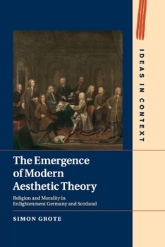 The Emergence of Modern Aesthetic Theory: Religion and Morality in Enlightenment Germany and Scotland - Book  of the Ideas in Context
