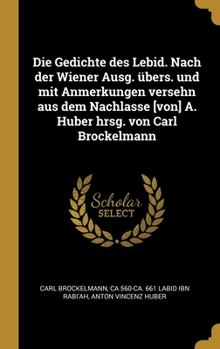 Hardcover Die Gedichte des Lebid. Nach der Wiener Ausg. übers. und mit Anmerkungen versehn aus dem Nachlasse [von] A. Huber hrsg. von Carl Brockelmann [German] Book