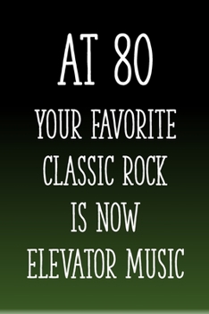 Paperback At 80 You're Favorite Classic Rock is Now Elevator Music: Funny 80th Gag Gifts for Men, Women, Friend - Notebook & Journal for Birthday Party, Holiday Book