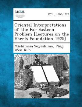 Oriental Interpretations of the Far Eastern Problem [Lectures on the Harris Foundation 1925]