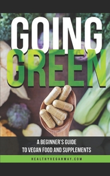 Paperback Going Green: A beginner's Guide to Vegan food and Supplements Book