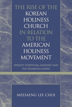 Rise of the Korean Holiness Church in Relation to the American Holiness Movement: Wesley's Scriptural Holiness and the Fourfold Gospel