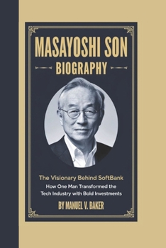 Paperback Masayoshi Son Biography: The Visionary Behind SoftBank How One Man Transformed the Tech Industry with Bold Investments Book