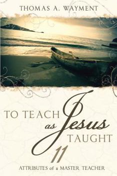 Paperback To Teach as Jesus Taught: 11 Attributes of a Master Teacher Book