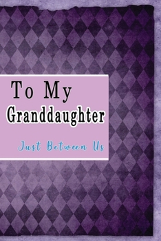 Paperback To My Granddaughter, Just Between Us: Easy No Stress and Rules Journal to write in - Grandmother Keepsake Memory Book - Gift of Wisdom and Love -A leg Book