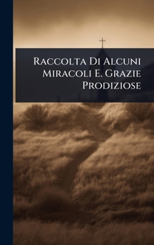 Hardcover Raccolta Di Alcuni Miracoli E. Grazie Prodiziose [Italian] Book