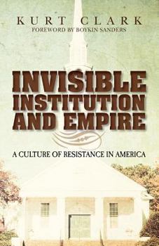 Invisible Institution and Empire: A Culture of Resistance in America