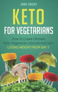 Paperback Keto for Vegetarians: How to Create Ultimate Keto-Vegetarian Lifestyle and Start Losing Weight from Day 1 Book