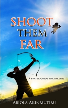 Paperback Shoot Them Far: A Prayer Guide for Parents Book