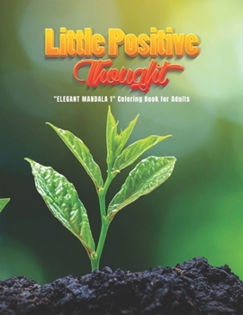 Little Positive Thought: "ELEGANT MANDALA 1" Coloring Book for Adults, Activity Book, Large 8.5"x11", Ability to Relax, Brain Experiences Relief, Lower Stress Level, Negative Thoughts Expelled