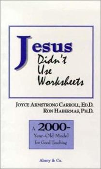 Paperback Jesus Didn't Use Worksheets: A 2000-Year-Old Model for Good Teaching Book