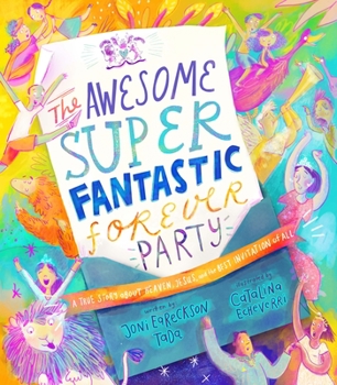 Hardcover The Awesome Super Fantastic Forever Party Storybook: A True Story about Heaven, Jesus, and the Best Invitation of All Book
