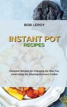 Hardcover Instant Pot Recipes: Complete Recipes for Changing the Way You Cook Using the Amazing Pressure Cooker Book