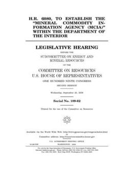 Paperback H.R. 6080, to establish the "Mineral Commodity Information Agency (MCIA)" within the Department of the Interior Book