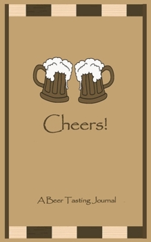 Paperback Cheers! A Beer Tasting Journal: Pint Sized Journal for taking with you when you visit breweries: Beer Log: Rate Beers Book