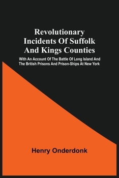 Paperback Revolutionary Incidents Of Suffolk And Kings Counties: With An Account Of The Battle Of Long Island And The British Prisons And Prison-Ships At New Yo Book