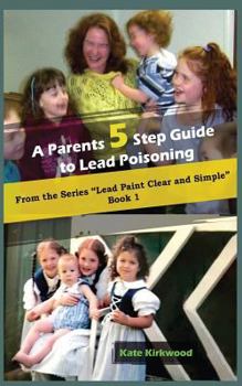 Paperback A Parent's 5 step guide to lead poisoning: Lead Paint, Clear and Simple Book 1 Book