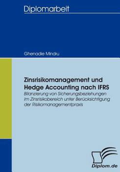 Paperback Zinsrisikomanagement und Hedge Accounting nach IFRS: Bilanzierung von Sicherungsbeziehungen im Zinsrisikobereich unter Berücksichtigung der Risikomana [German] Book